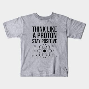 Think like a proton stay positive Kids T-Shirt